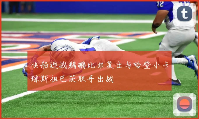 快船迎战鹈鹕比尔复出与哈登小卡琼斯祖巴茨联手出战