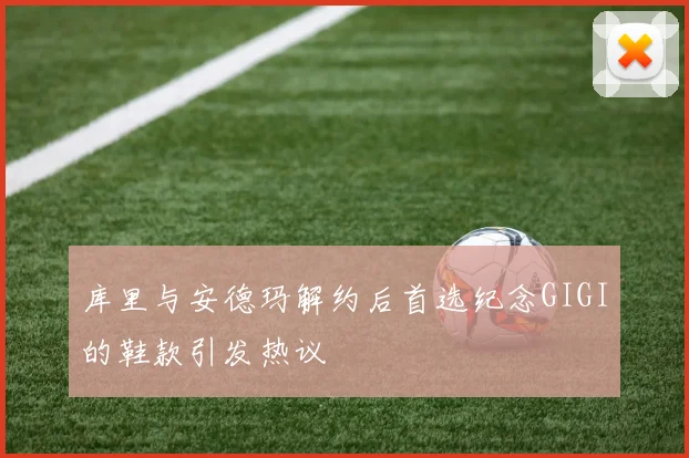 库里与安德玛解约后首选纪念GIGI的鞋款引发热议